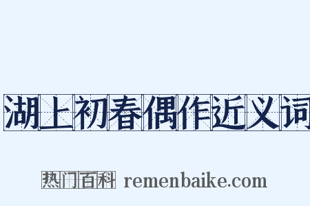 湖上初春偶作近义词是什么意思的图片